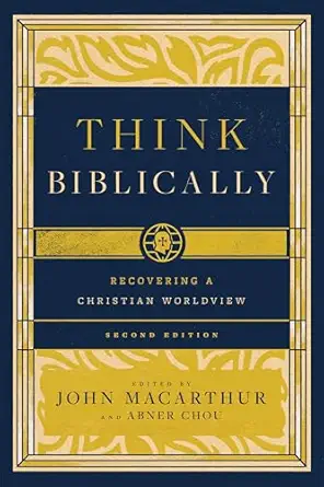 think biblically recovering a christian worldview 1st edition john macarthur ,abner chou ,richard mayhue