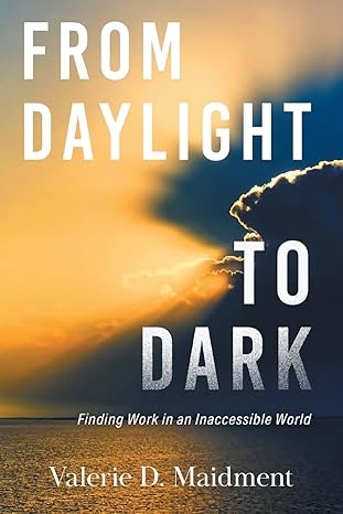 from daylight to dark finding work in an inaccessible world 1st edition valerie d maidment 103830427x,