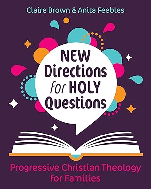 new directions for holy questions progressive christian theology for families 1st edition claire brown ,anita