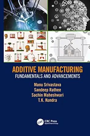 additive manufacturing 1st edition manu srivastava, sandeep rathee, sachin maheshwari, tk kundra 0367776545,