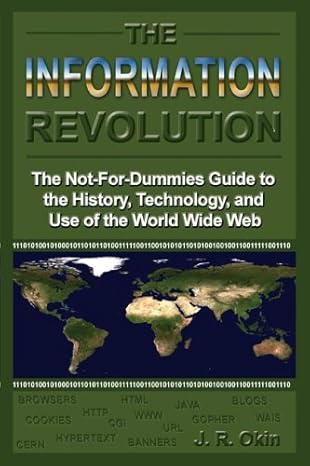the information revolution the not for dummies guide to the history technology and use of the world wide web
