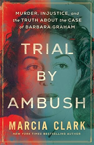 trial by ambush murder injustice and the truth about the case of barbara graham 1st edition marcia clark