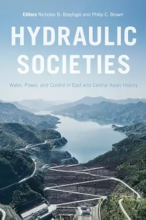 hydraulic societies water power and control in east and central asian history 1st edition nicholas b