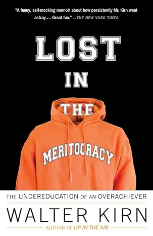 lost in the meritocracy the undereducation of an overachiever 1st edition walter kirn 0307279456,