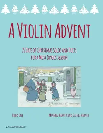 a violin advent 25 days of christmas solos and duets for a most joyous season 1st edition myanna harvey