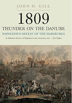 1809 thunder on the danube volume 1 napoleona s defeat of the habsburg 1st edition john h gill 1848327579,