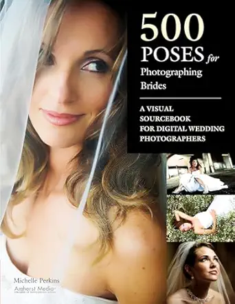 500 poses for photographing brides a visual sourcebook for professional digital wedding photographers 1st