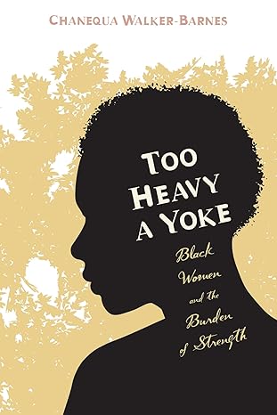 too heavy a yoke black women and the burden of strength 1st edition chanequa walker barnes 1620320665,