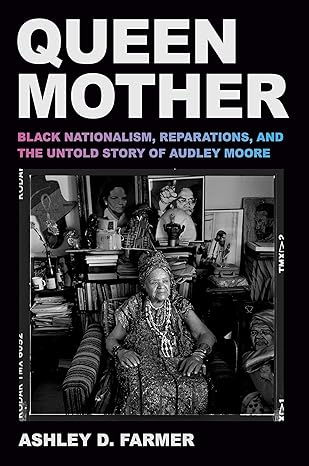 queen mother black nationalism reparations and the untold story of audley moore 1st edition ashley d farmer