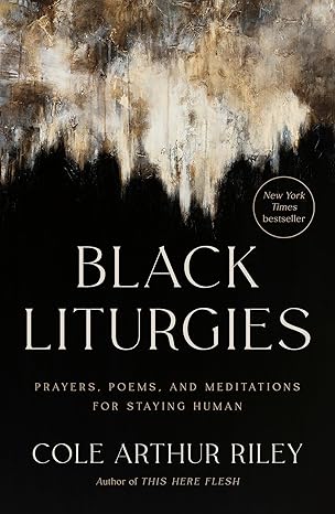 black liturgies prayers poems and meditations for staying human 1st edition cole arthur riley 0593593642,