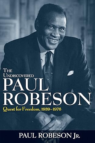 the undiscovered paul robeson quest for freedom 1939 1976 1st edition paul robeson jr 1684422736,