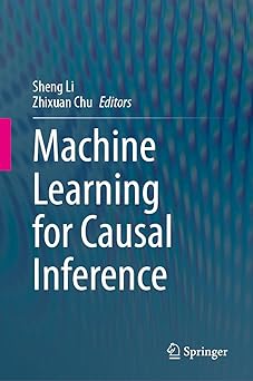 machine learning for causal inference 1st edition sheng li ,zhixuan chu 3031350502, 978-3031350504