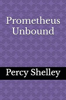prometheus unbound prometheus unbound a lyrical drama in four acts 1st edition percy bysshe shelley