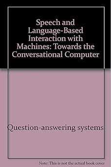 speech and language based interaction with machines towards the conversational computer 1st edition john a