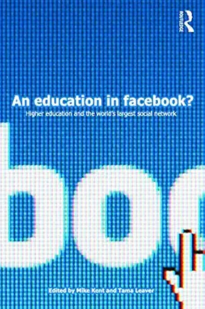 an education in facebook higher education and the worlds largest social network 1st edition mike kent