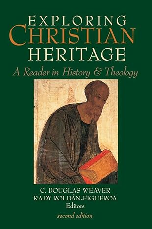 exploring christian heritage a reader in history and theology 1st edition c douglas weaver ,rady rolda n