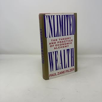unlimited wealth the theory and practice of economic alchemy 1st edition paul zane pilzer 0517582112,