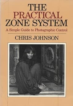 the practical zone system a simple guide to photographic control 1st edition chris johnson 0240517296,