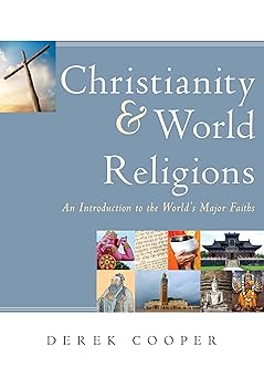 christianity and world religions an introduction to the worlds major faiths 1st edition derek cooper
