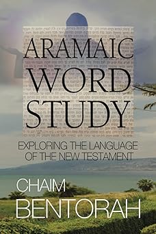 aramaic word study exploring the language of the new testament 1st edition chaim bentorah 1953247512,