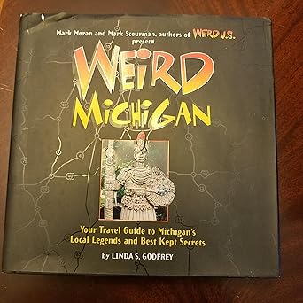 weird michigan your travel guide to michigans local legends and best kept secrets 1st edition linda s godfrey