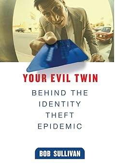 your evil twin behind the identity theft epidemic 1st edition bob sullivan 0471648108, 978-0471648109