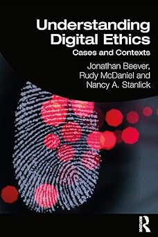understanding digital ethics 1st edition jonathan beever ,rudy mcdaniel ,nancy a stanlick 1138233331,