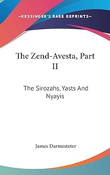 the zend avesta part ii the sirozahs yasts and nyayis 1st edition james darmesteter 0548202168, 978-0548202166