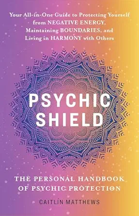 psychic shield the personal handbook of psychic protection your all in one guide to protecting yourself from