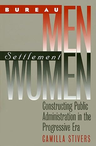 bureau men settlement women constructing public administration in the progressive era 1st edition camilla
