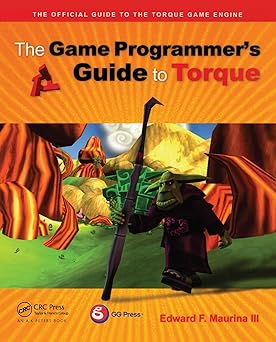 the game programmers guide to torque under the hood of the torque game engine 1st edition edward f maurina