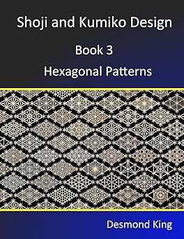 shoji and kumiko design book 3 hexagonal patterns 1st edition desmond king 098725832x, 978-0987258328
