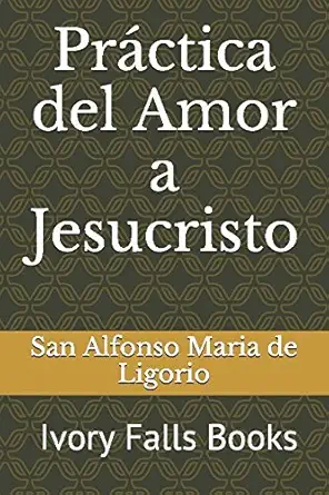 practica del amor a jesucristo an ivory falls book 1st edition san alfonso maria de ligorio 1519035225,
