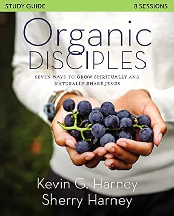 organic disciples study guide seven ways to grow spiritually and naturally share jesus 1st edition kevin g
