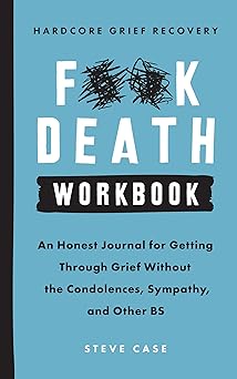 hardcore grief recovery workbook an honest journal for getting through grief without the condolences sympathy