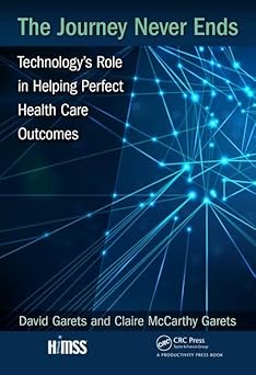 the journey never ends technologys role in helping perfect health care outcomes 1st edition david garets
