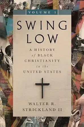 swing low volume 1 a history of black christianity in the united states 1st edition walter r strickland ii