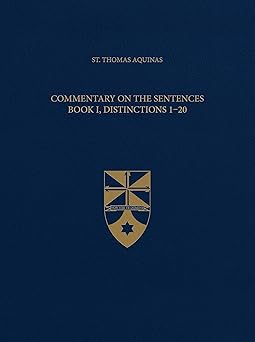 commentary on the sentences book i distinctions 1 20 1st edition saint thomas aquinas ,the aquinas institute