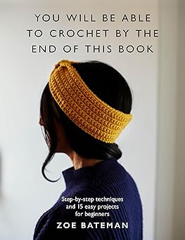 you will be able to crochet by the end of this book step by step techniques and 15 easy projects for