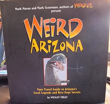 weird arizona your travel guide to arizonas local legends and best kept secrets 1st edition wesley treat