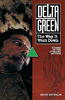 delta green the way it went down 1st edition dennis detwiller 1940410355, 978-1940410357