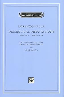dialectical disputations volume 2 books ii iii 1st edition lorenzo valla ,brian p copenhaver ,lodi nauta