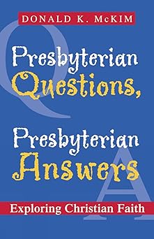 presbyterian questions presbyterian answers exploring christian faith 1st edition donald k mckim 0664502504,