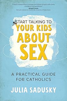 start talking to your kids about sex a practical guide for catholics 1st edition julia sadusky 1646802225,