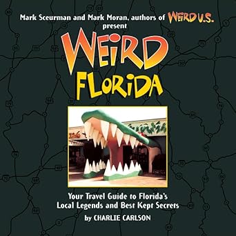 weird florida your travel guide to floridas local legends and best kept secrets 1st edition charlie carlson