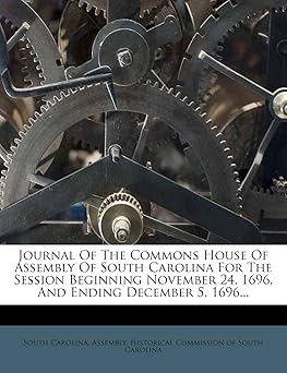 journal of the commons house of assembly of south carolina for the session beginning november 24 1696 and