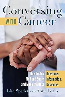conversing with cancer how to ask questions find and share information and make the best decisions 1st
