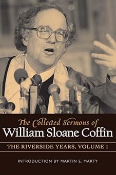collected sermons of william sloane coffin volume 1 the riverside years years 1977 1982 1st edition william