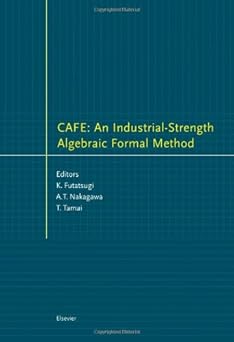 cafe an industrial strength algebraic formal method 1st edition k futatsugi ,a t nakagawa ,t tamai