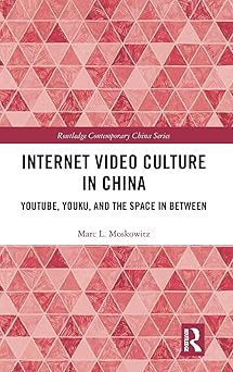 internet video culture in china youtube youku and the space in between 1st edition marc l moskowitz